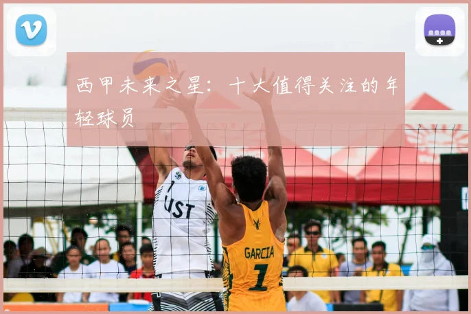 西甲未来之星：十大值得关注的年轻球员