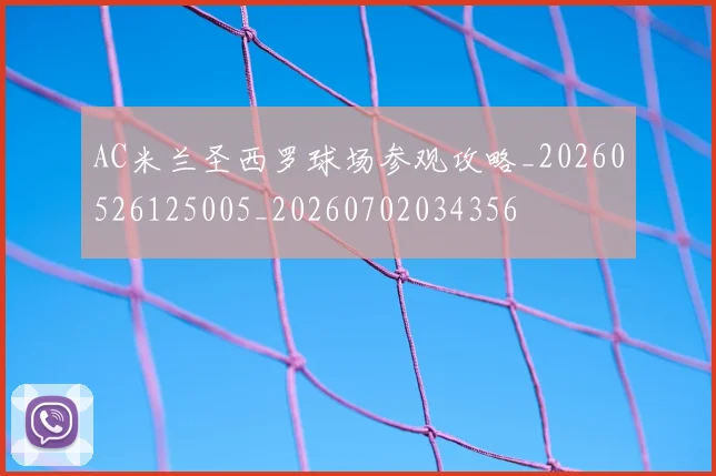 AC米兰圣西罗球场参观攻略_20260526125005_20260702034356