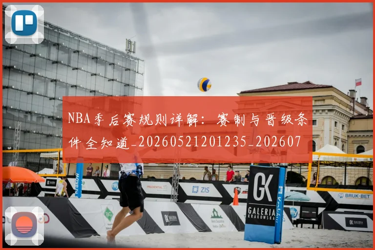 NBA季后赛规则详解：赛制与晋级条件全知道_20260521201235_20260702164811