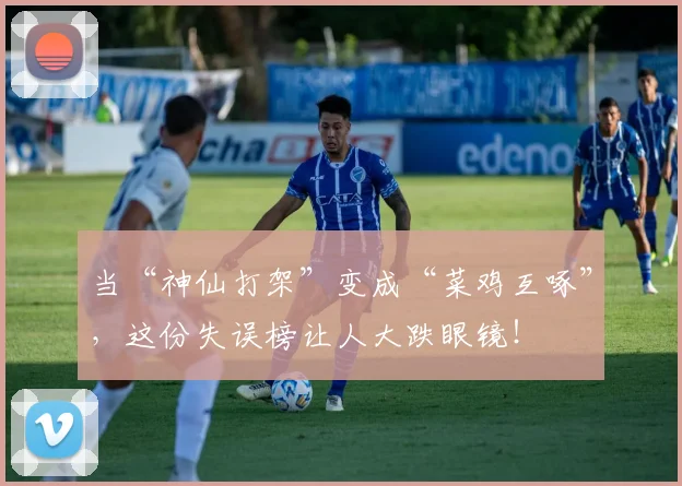 当“神仙打架”变成“菜鸡互啄”，这份失误榜让人大跌眼镜！