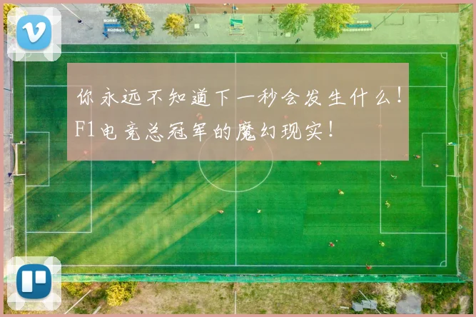 你永远不知道下一秒会发生什么！F1电竞总冠军的魔幻现实！