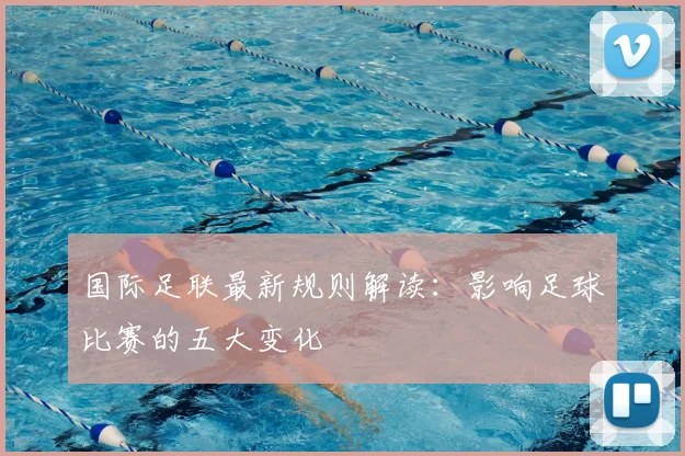 国际足联最新规则解读：影响足球比赛的五大变化