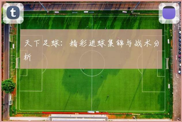 天下足球:精彩进球集锦与战术分析